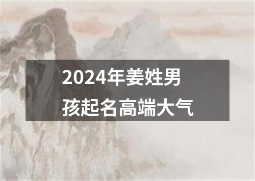 2024年姜姓男孩起名高端大气