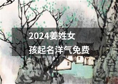 2024姜姓女孩起名洋气免费