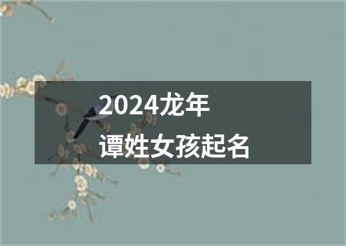 2024龙年谭姓女孩起名