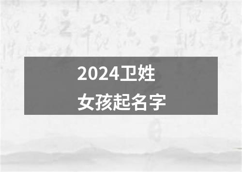 2024卫姓女孩起名字