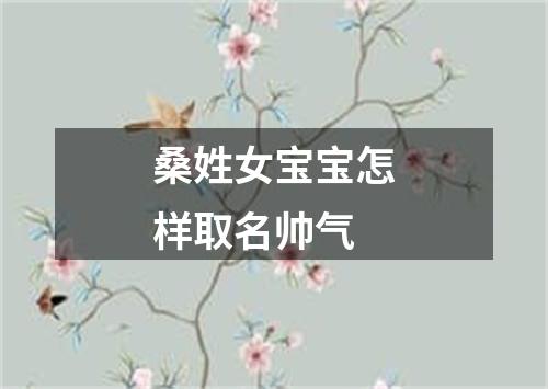 桑姓女宝宝怎样取名帅气