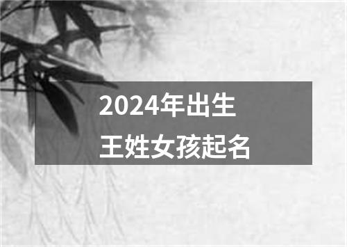 2024年出生王姓女孩起名