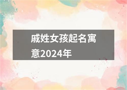 戚姓女孩起名寓意2024年