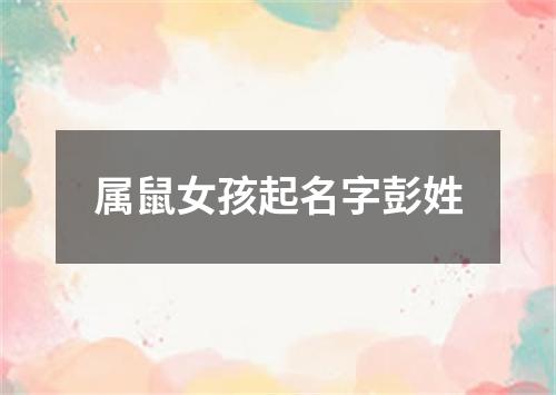 属鼠女孩起名字彭姓