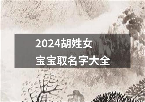 2024胡姓女宝宝取名字大全