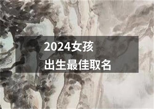 2024女孩出生最佳取名