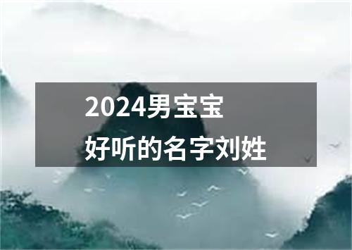 2024男宝宝好听的名字刘姓