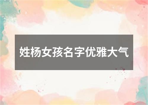 姓杨女孩名字优雅大气