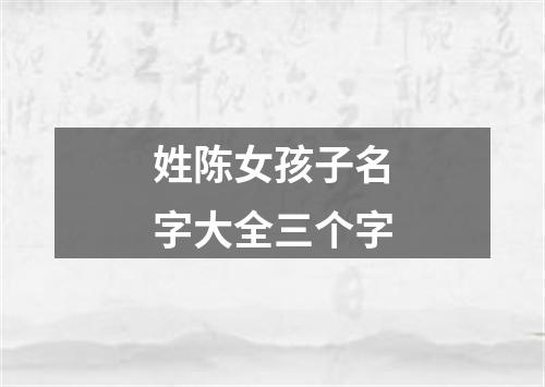 姓陈女孩子名字大全三个字