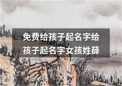 免费给孩子起名字给孩子起名字女孩姓薛