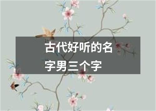 古代好听的名字男三个字