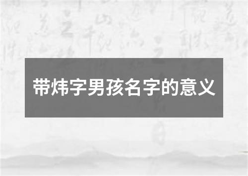 带炜字男孩名字的意义