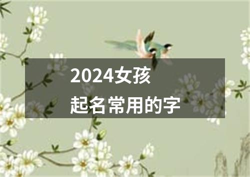 2024女孩起名常用的字