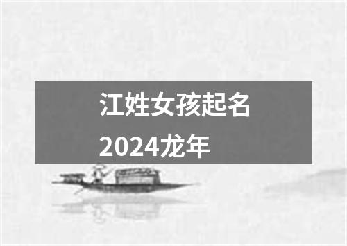 江姓女孩起名2024龙年