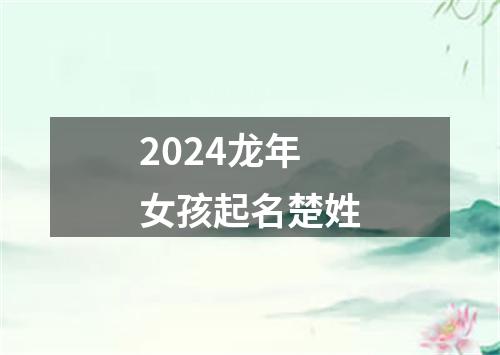 2024龙年女孩起名楚姓