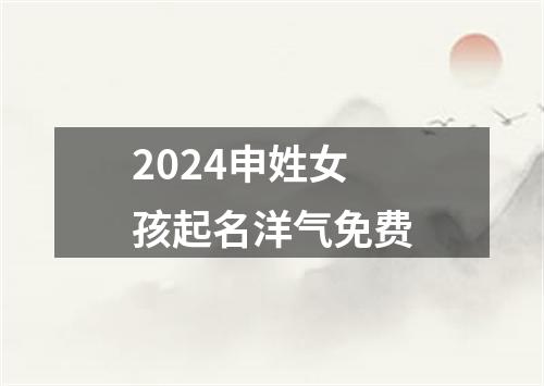 2024申姓女孩起名洋气免费