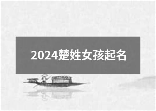 2024楚姓女孩起名