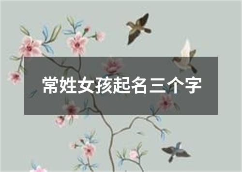 常姓女孩起名三个字