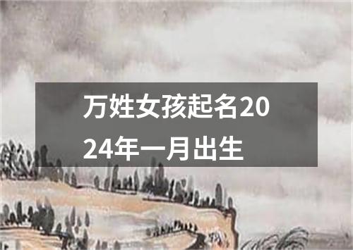 万姓女孩起名2024年一月出生