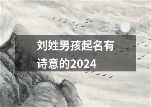 刘姓男孩起名有诗意的2024