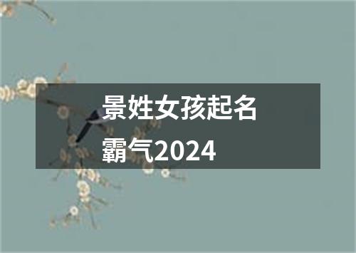 景姓女孩起名霸气2024