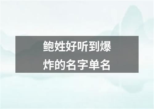 鲍姓好听到爆炸的名字单名