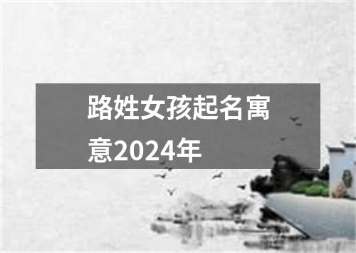 路姓女孩起名寓意2024年