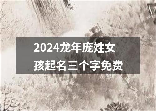 2024龙年庞姓女孩起名三个字免费