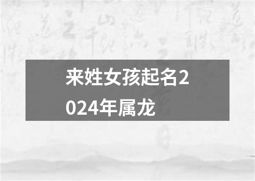 来姓女孩起名2024年属龙