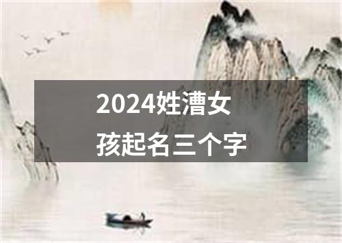 2024姓漕女孩起名三个字