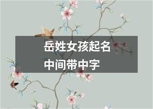 岳姓女孩起名中间带中字