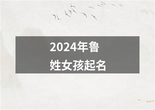 2024年鲁姓女孩起名