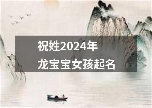 祝姓2024年龙宝宝女孩起名