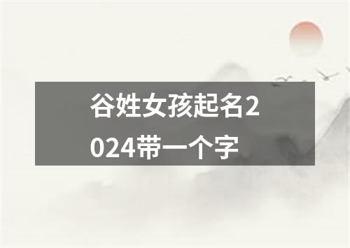 谷姓女孩起名2024带一个字