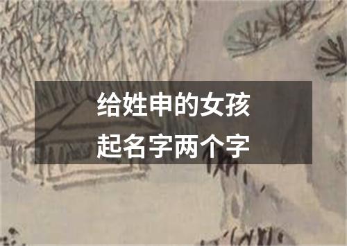 给姓申的女孩起名字两个字