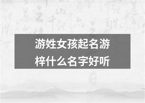 游姓女孩起名游梓什么名字好听