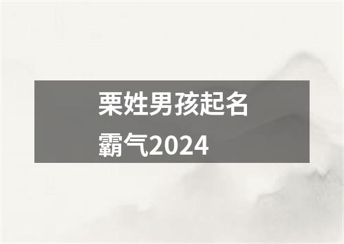 栗姓男孩起名霸气2024