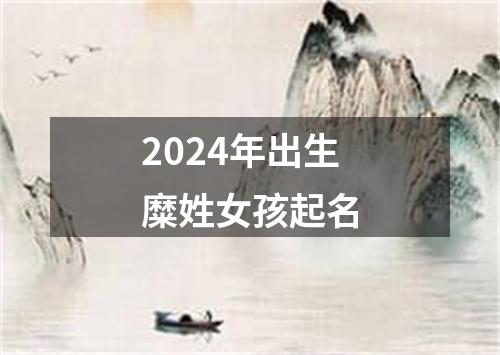 2024年出生糜姓女孩起名