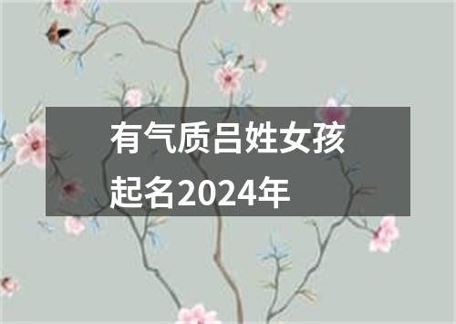 有气质吕姓女孩起名2024年