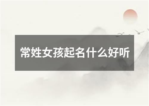 常姓女孩起名什么好听