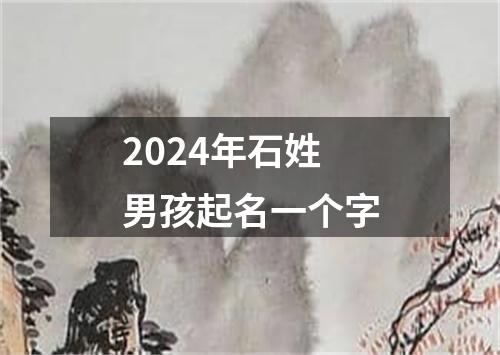 2024年石姓男孩起名一个字