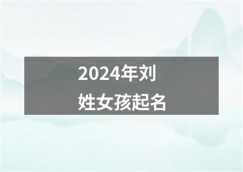 2024年刘姓女孩起名