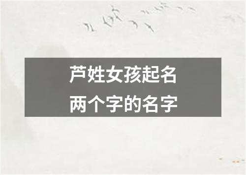 芦姓女孩起名两个字的名字