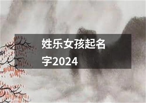 姓乐女孩起名字2024