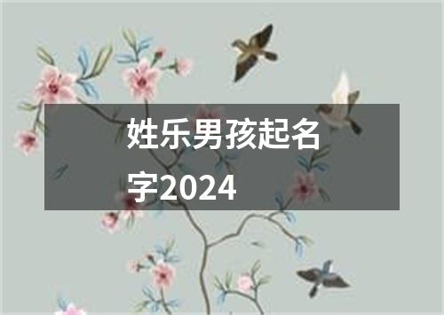 姓乐男孩起名字2024