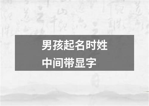 男孩起名时姓中间带显字