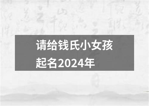 请给钱氏小女孩起名2024年