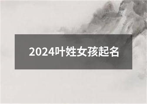 2024叶姓女孩起名