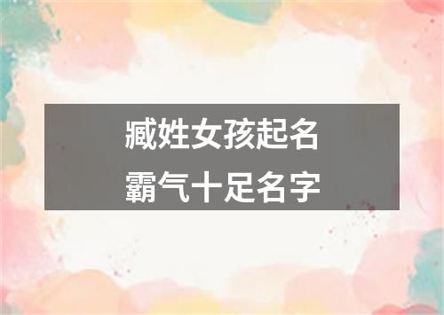 臧姓女孩起名霸气十足名字