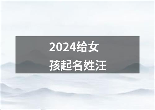 2024给女孩起名姓汪